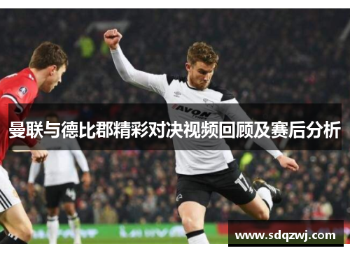 曼联与德比郡精彩对决视频回顾及赛后分析