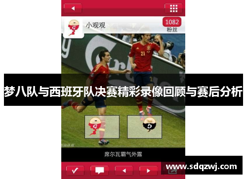 梦八队与西班牙队决赛精彩录像回顾与赛后分析